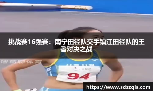 挑战赛16强赛：南宁田径队交手镇江田径队的王者对决之战