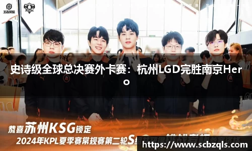 史诗级全球总决赛外卡赛：杭州LGD完胜南京Hero